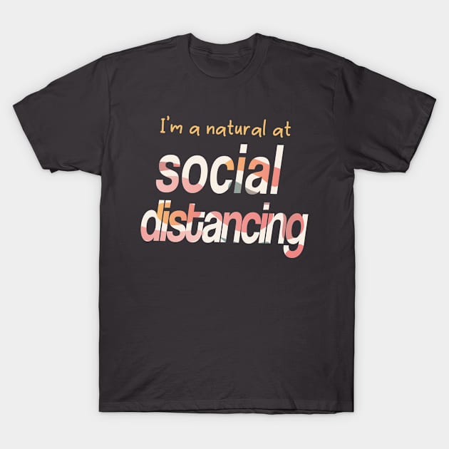 I'm a Natural at Social Distancing T-Shirt by KimVanG